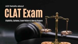 A2Z Details about CLAT Exam: Eligibility, Syllabus, Exam Pattern & How to Prepared