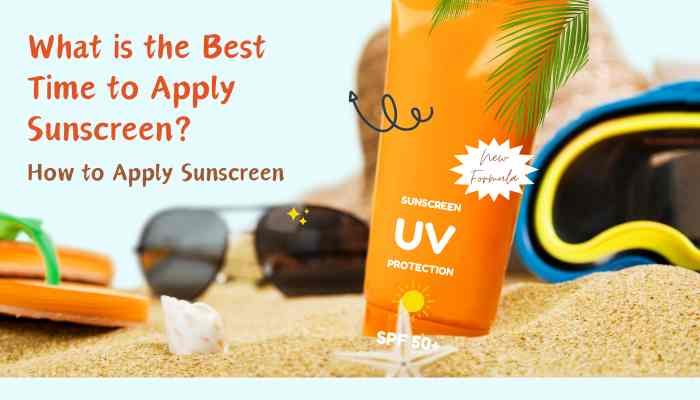 What is the Best Time to Apply Sunscreen? How to Apply Sunscreen